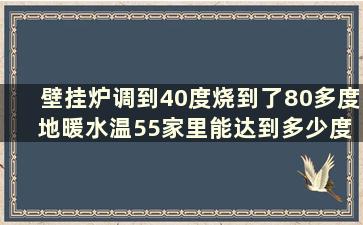 壁挂炉调到40度烧到了80多度 地暖水温55家里能达到多少度